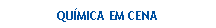 Caixa de texto: QUMICA EM CENA